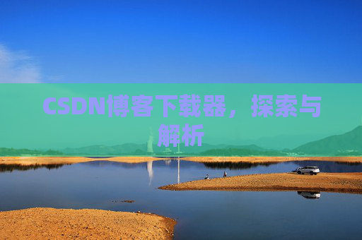 CSDN博客下载器，探索与解析