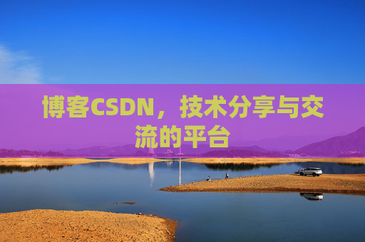 博客CSDN，技术分享与交流的平台